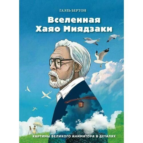 Гаэль Бертон. Вселенная Хаяо Миядзаки. Картины великого аниматора в деталях