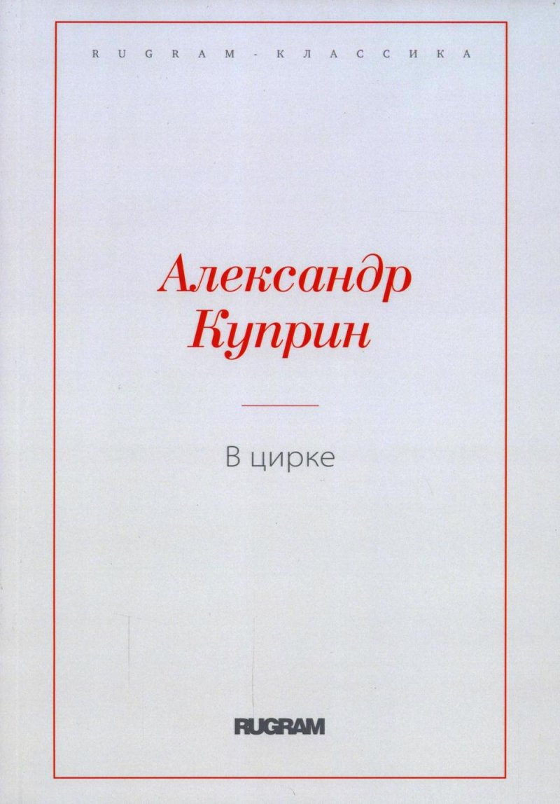 Александр Иванович Куприн В цирке: повести и рассказы