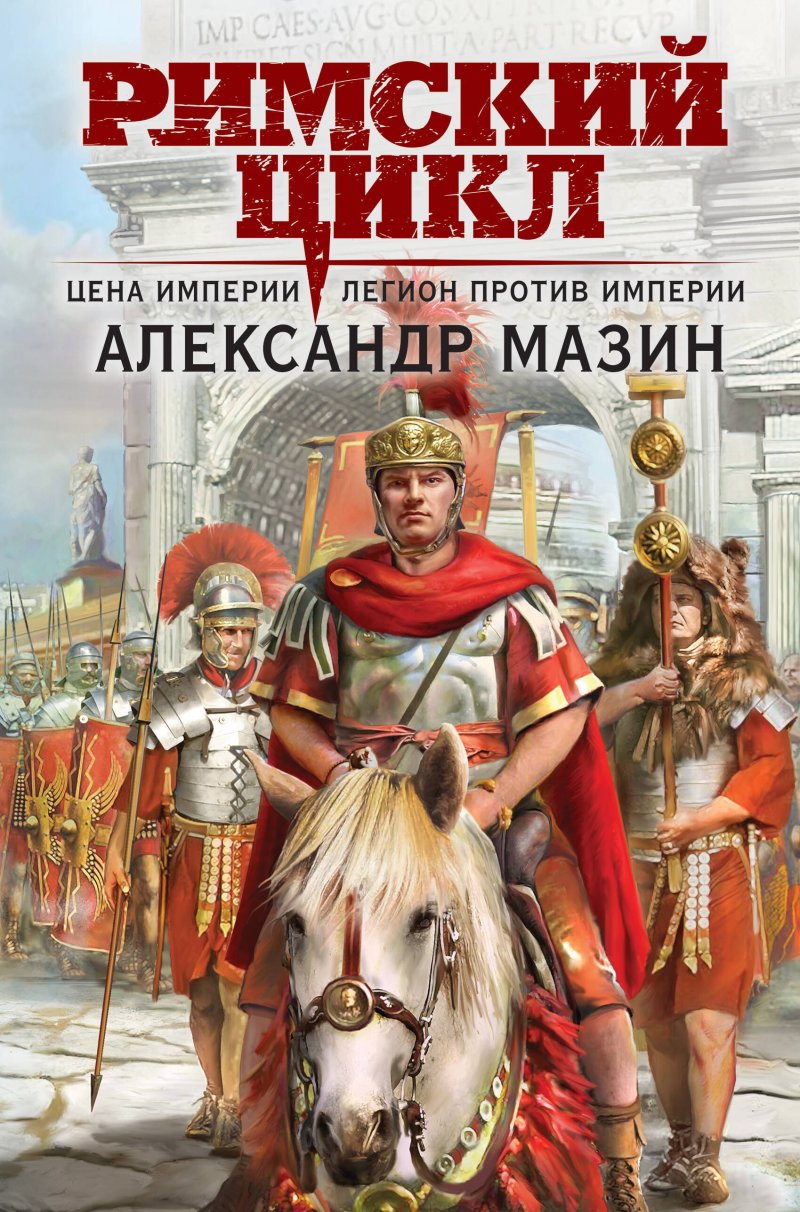 Александр Владимирович Мазин Цена империи. Легион против империи